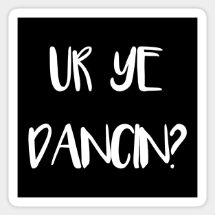 UR YE DANCIN?, Scots Language Phrase Sticker